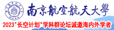 男生艹女生逼网站南京航空航天大学2023“长空计划”学科群论坛诚邀海内外学者